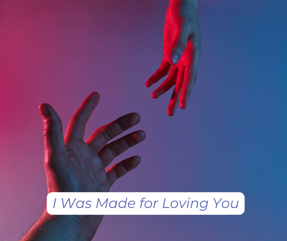 I Was Made for Loving You: two hands reaching toward each other with love